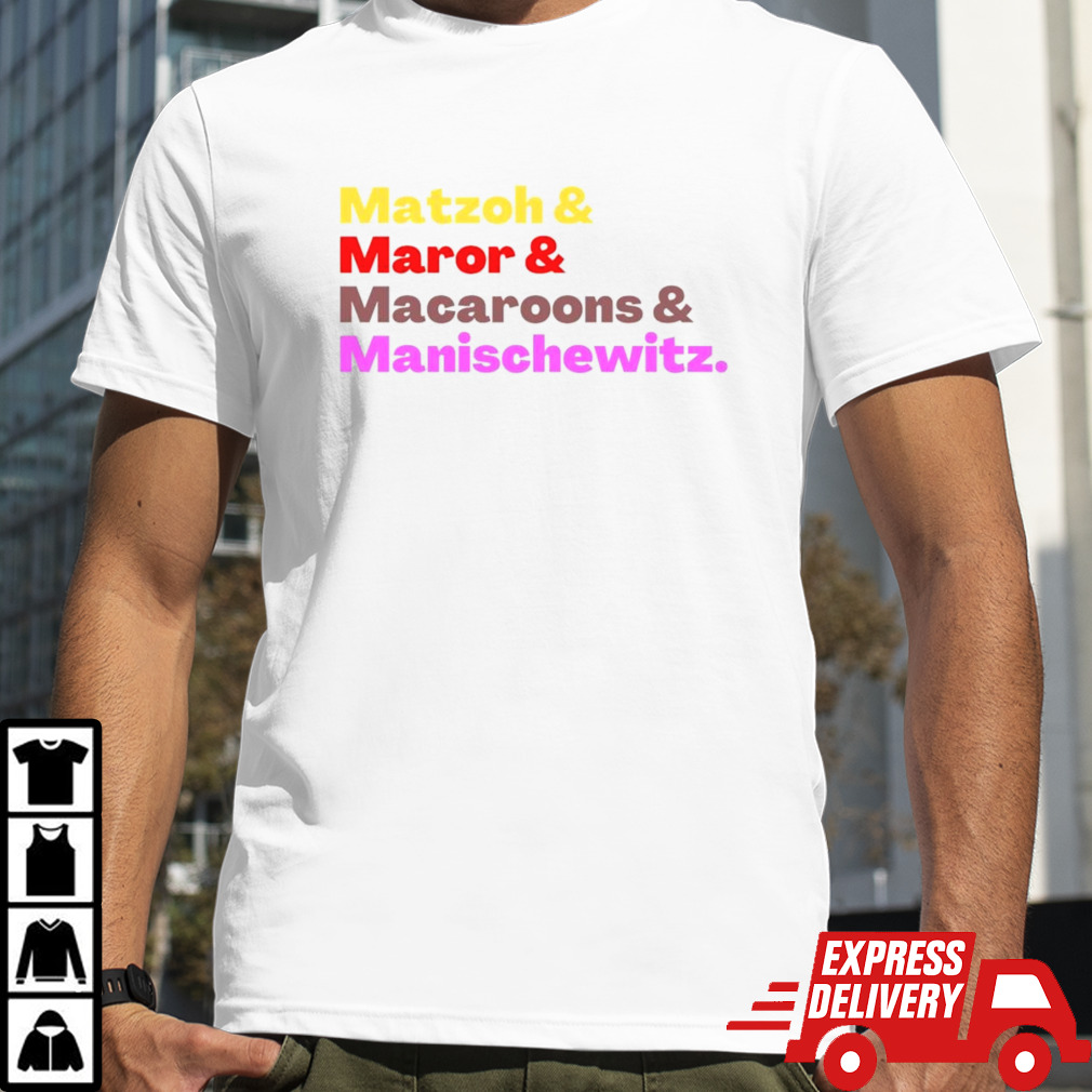 Matzah and maror and macaroons and manischewitz shirt