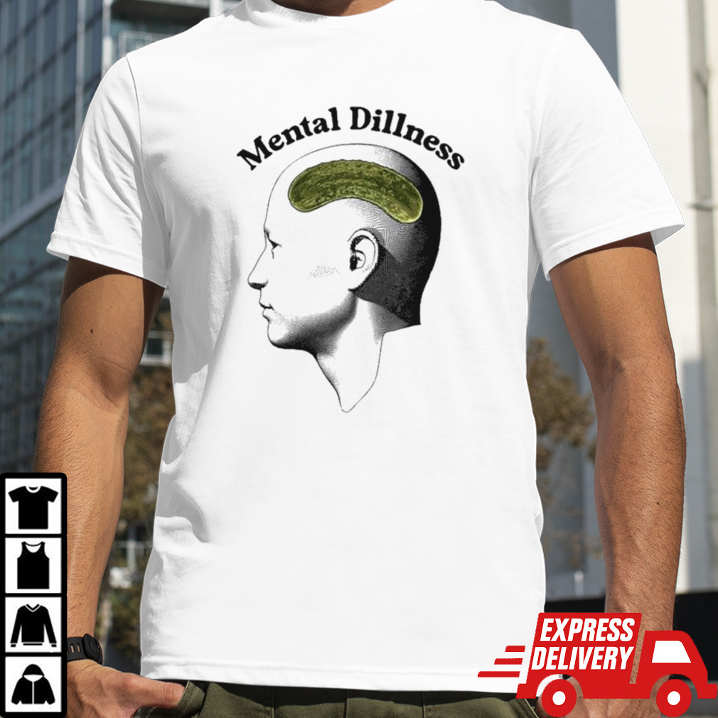 Mental Dillness shirt