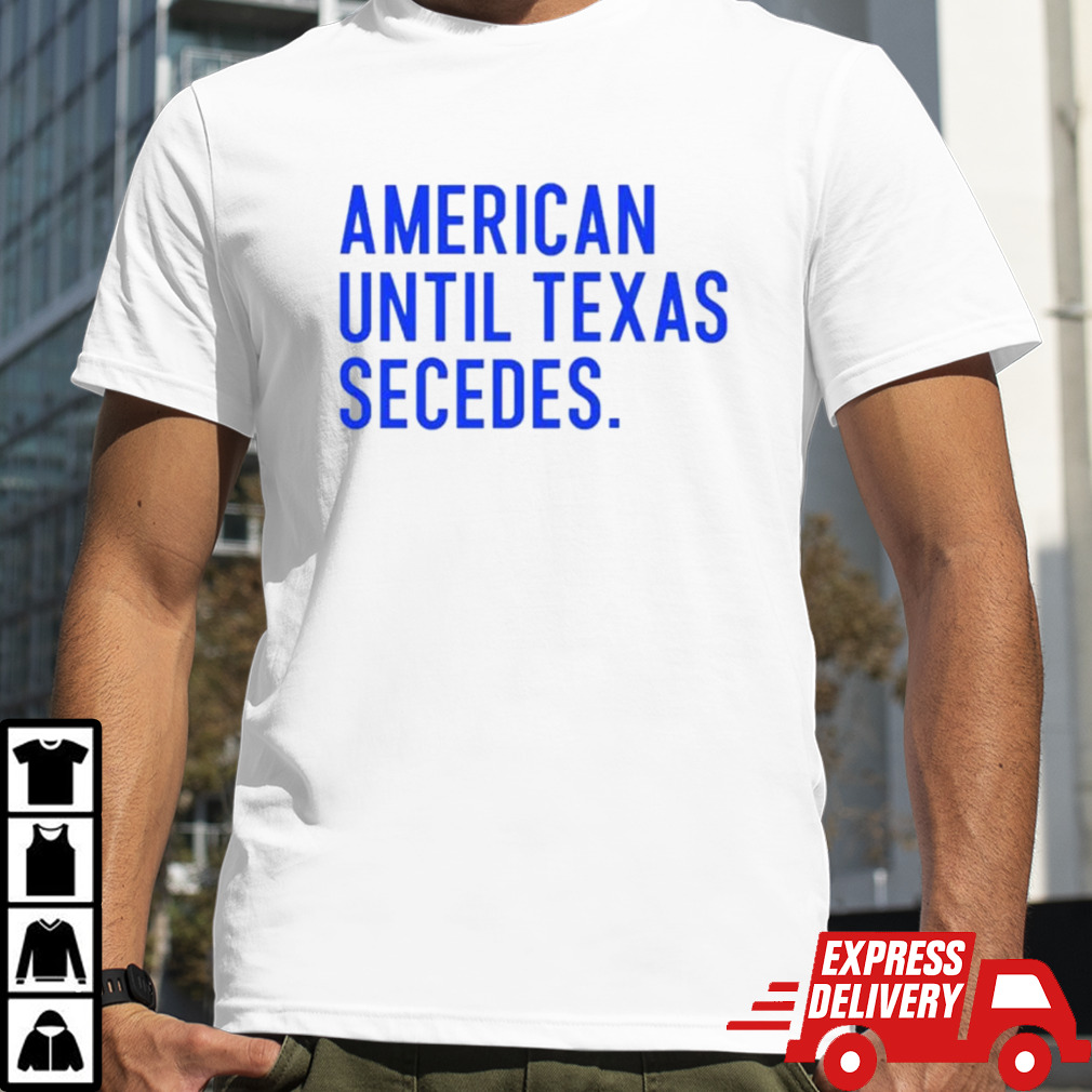 Merican until Texas secedes shirt