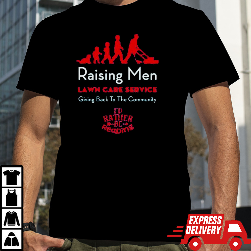 Raising men lawn care service giving back to the community I’d rather be reading shirt