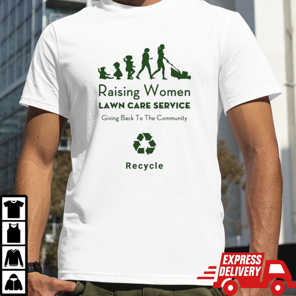 Raising women lawn care service giving back to the community Recycle shirt