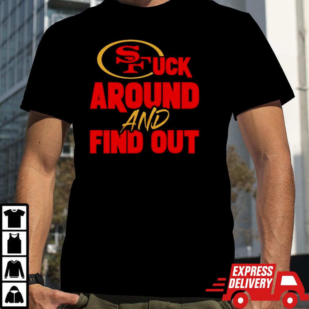 San Francisco 49ers fuck around and find out shirt