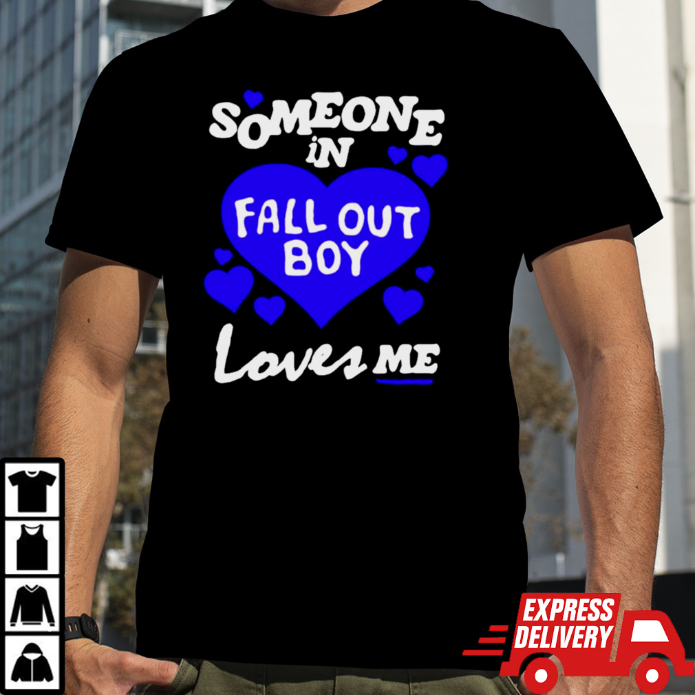 Someone in fall out boy loves me shirt