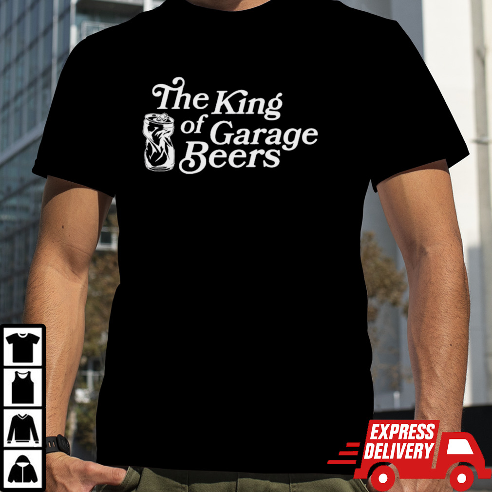 The king of garage beers shirt