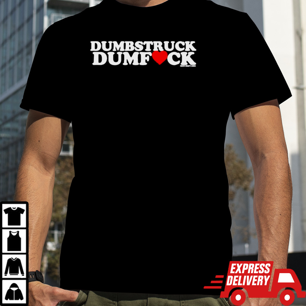 Best Dumbstruck Dumbfck 2024 shirt