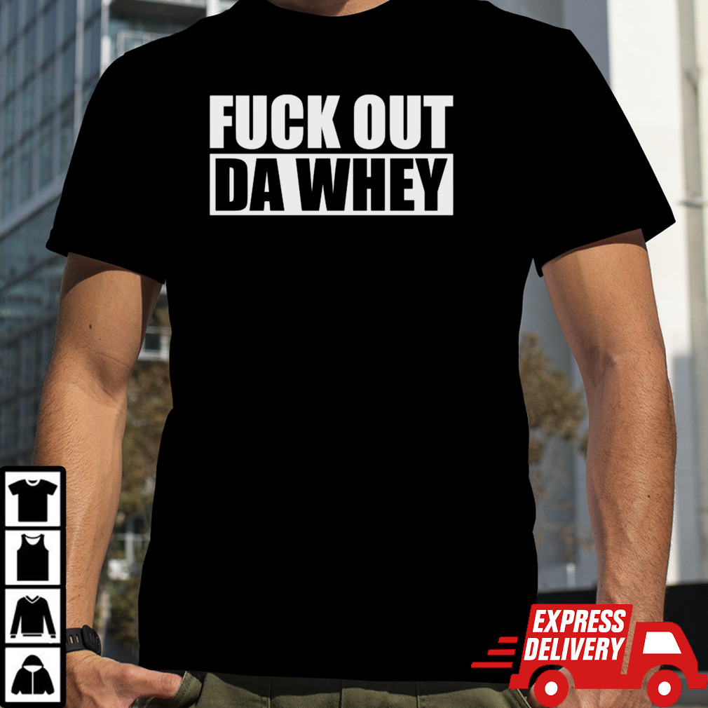 Fuck Out Da Whey Shirt