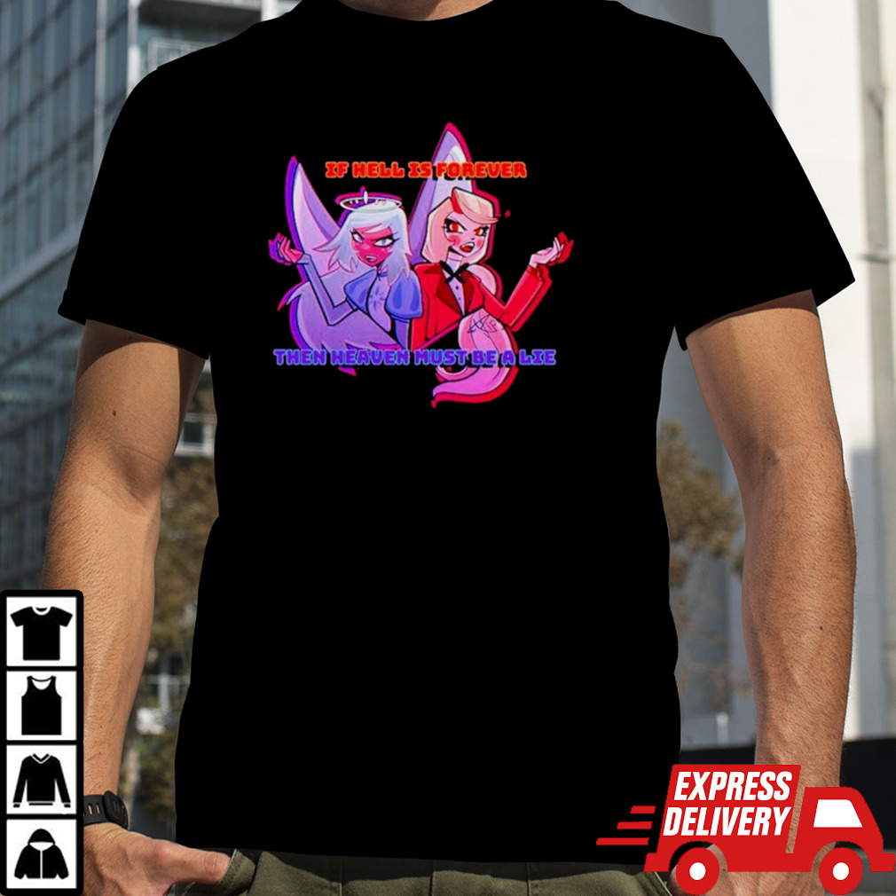 Hazbin hotel if hell is forever then heaven must be a lie shirt