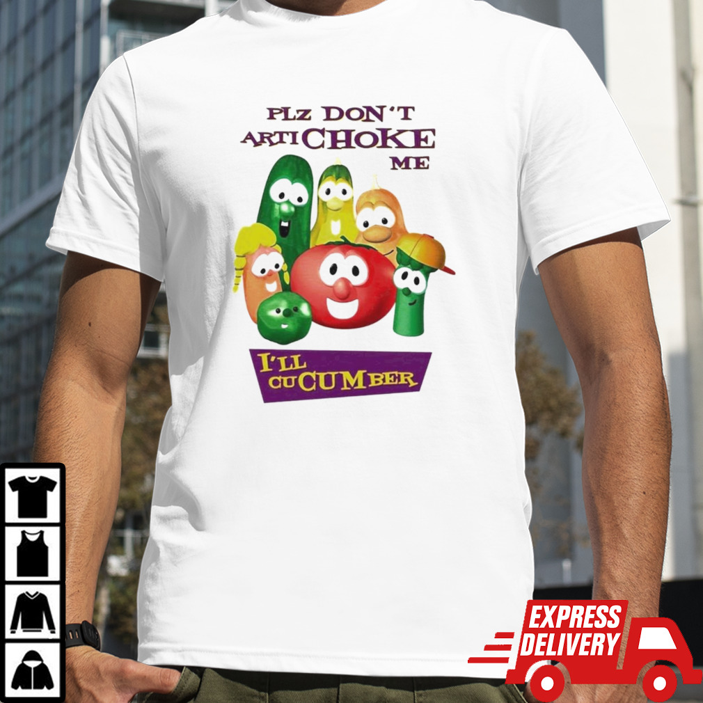 Plz Don’t Artichoke Me I’ll Cucumber Shirt