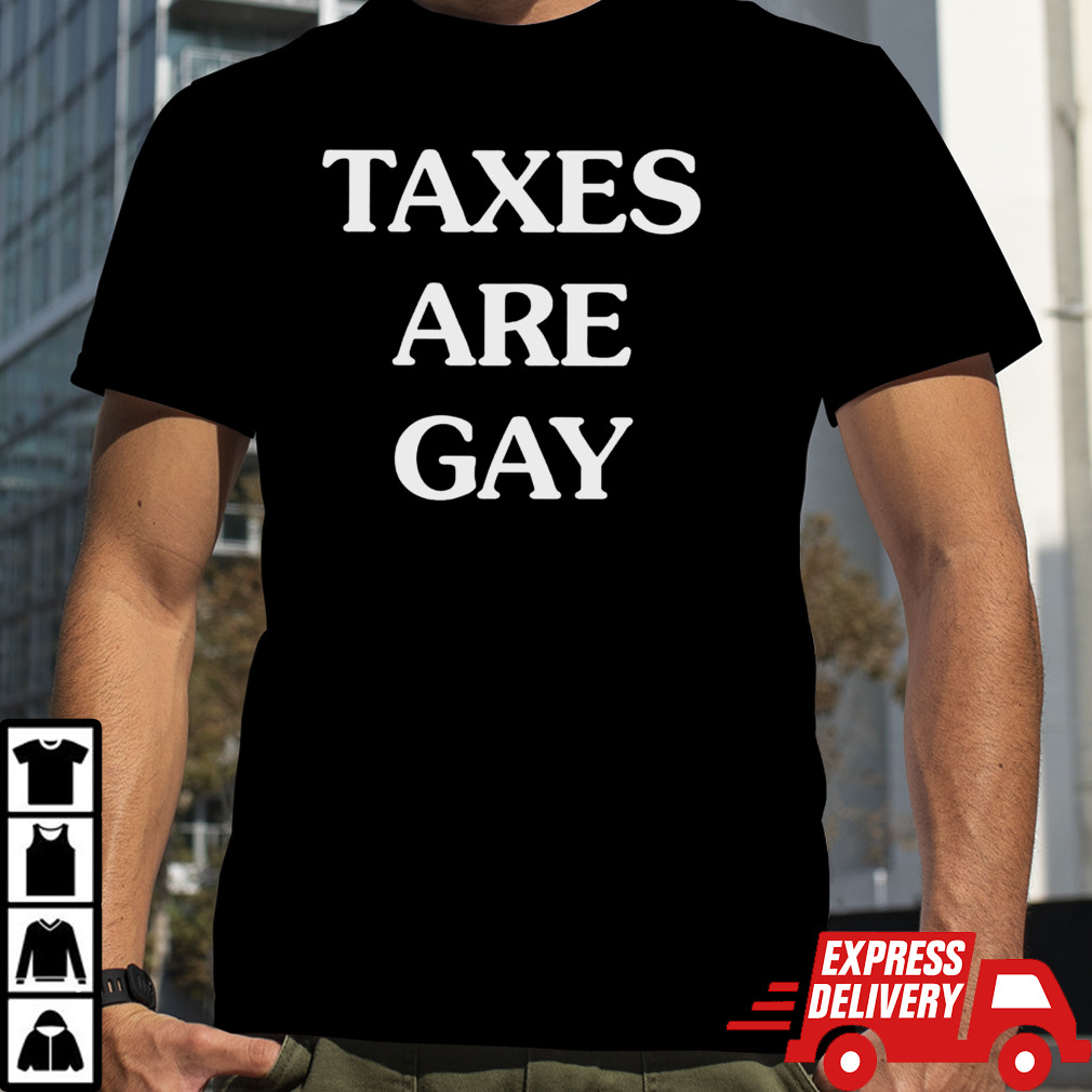 Taxes Are Gay shirt