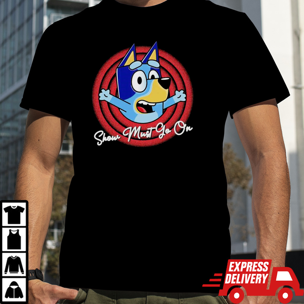 Bandit Heeler Bluey show must go on shirt