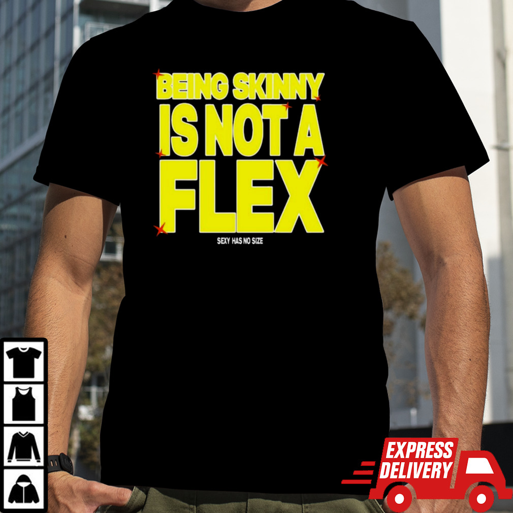 Being Skinny Is Not A Flex T-shirt