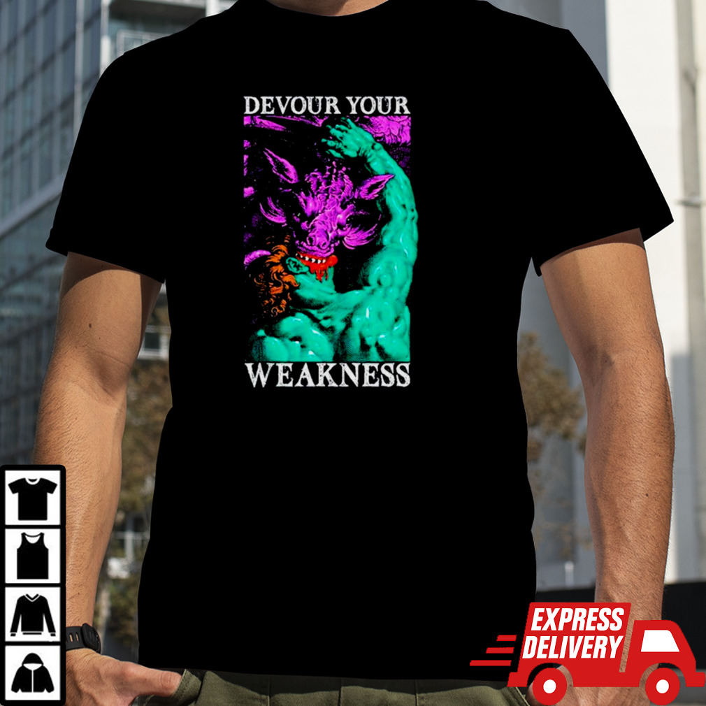 Devour your weakness shirt