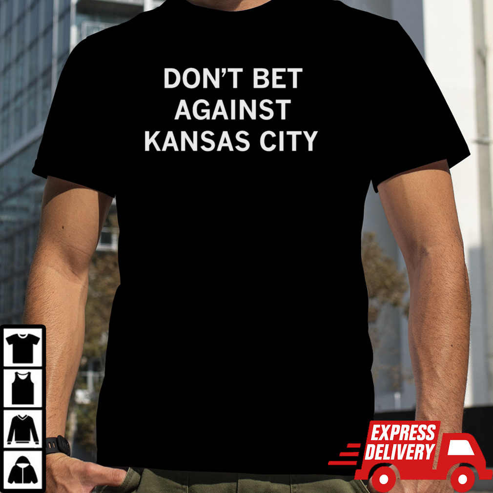 Don’t bet against Kansas city shirt