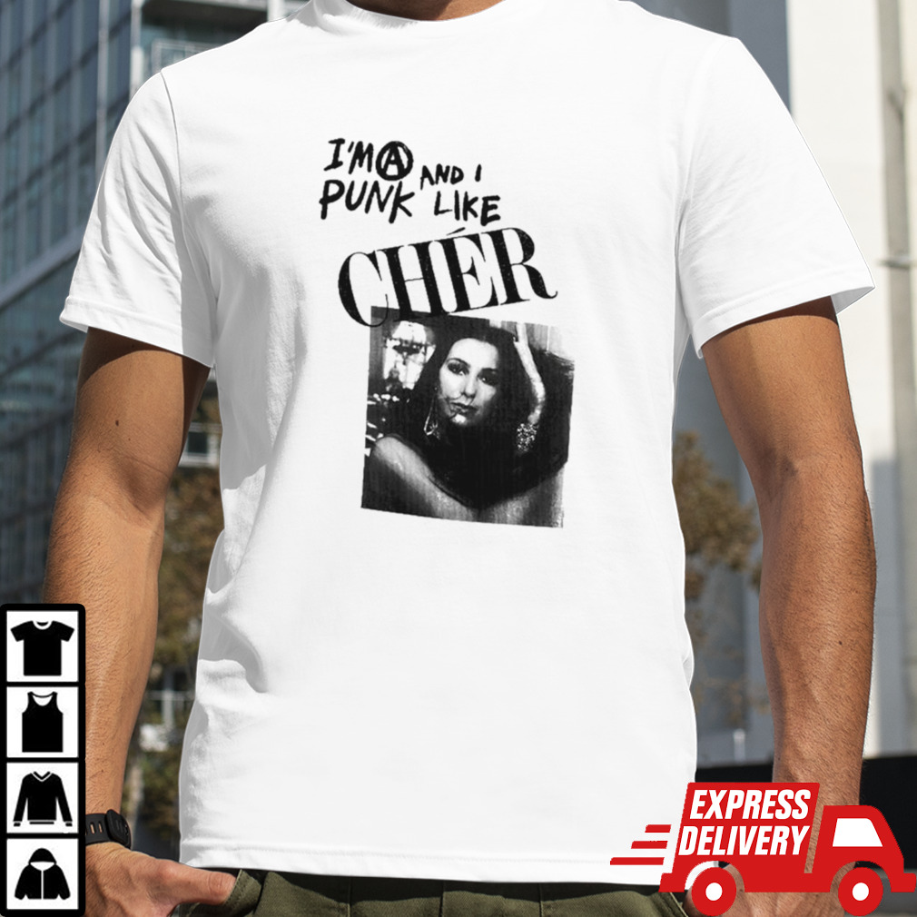 I’m a punk and I like cher shirt