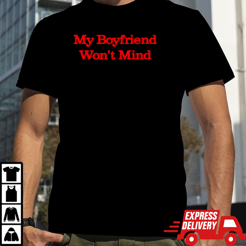 My boyfriend won’t mind shirt