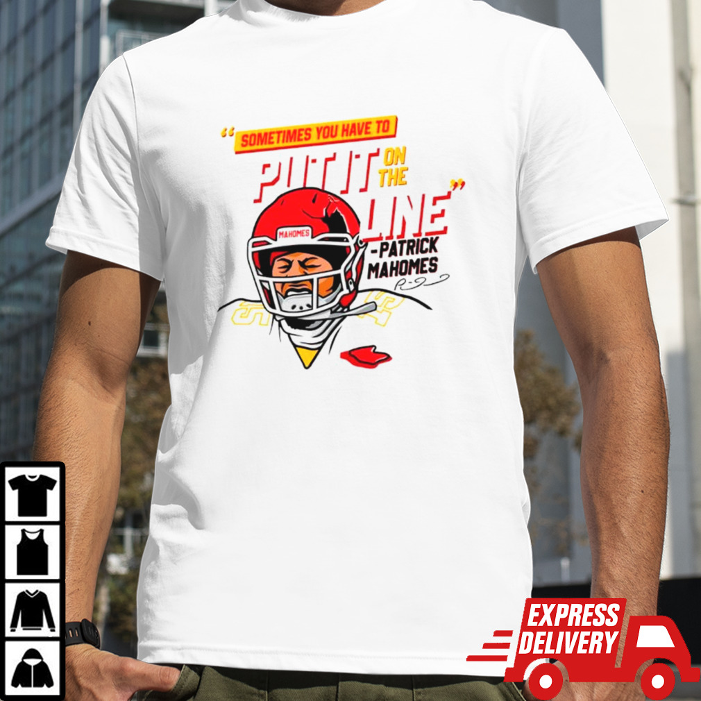 Patrick Mahomes sometimes you have to Put It on the Line shirt