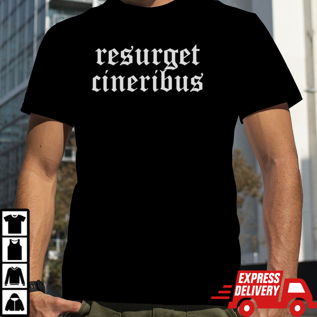 Resurget cineribus shirt