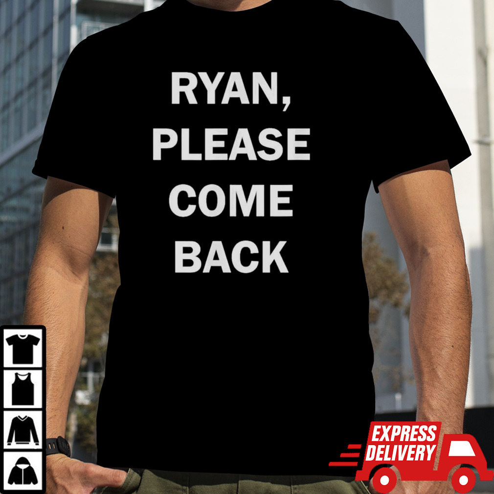 Ryan please come back shirt