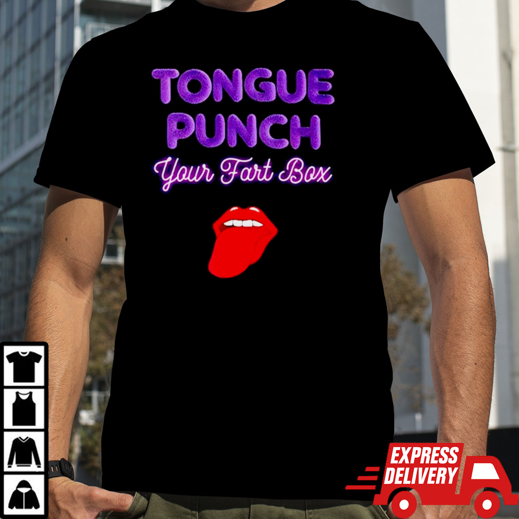 Tongue punch your fart box shirt