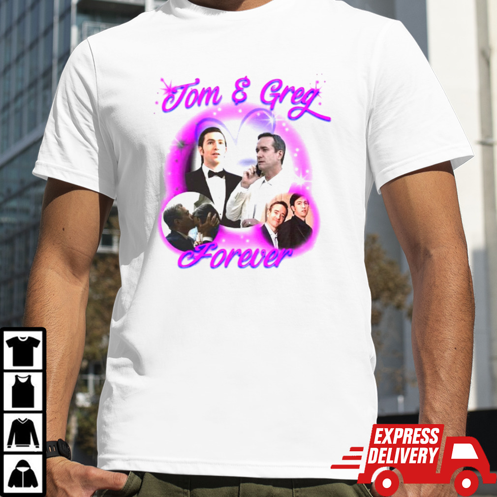 Tom and Greg forever shirt