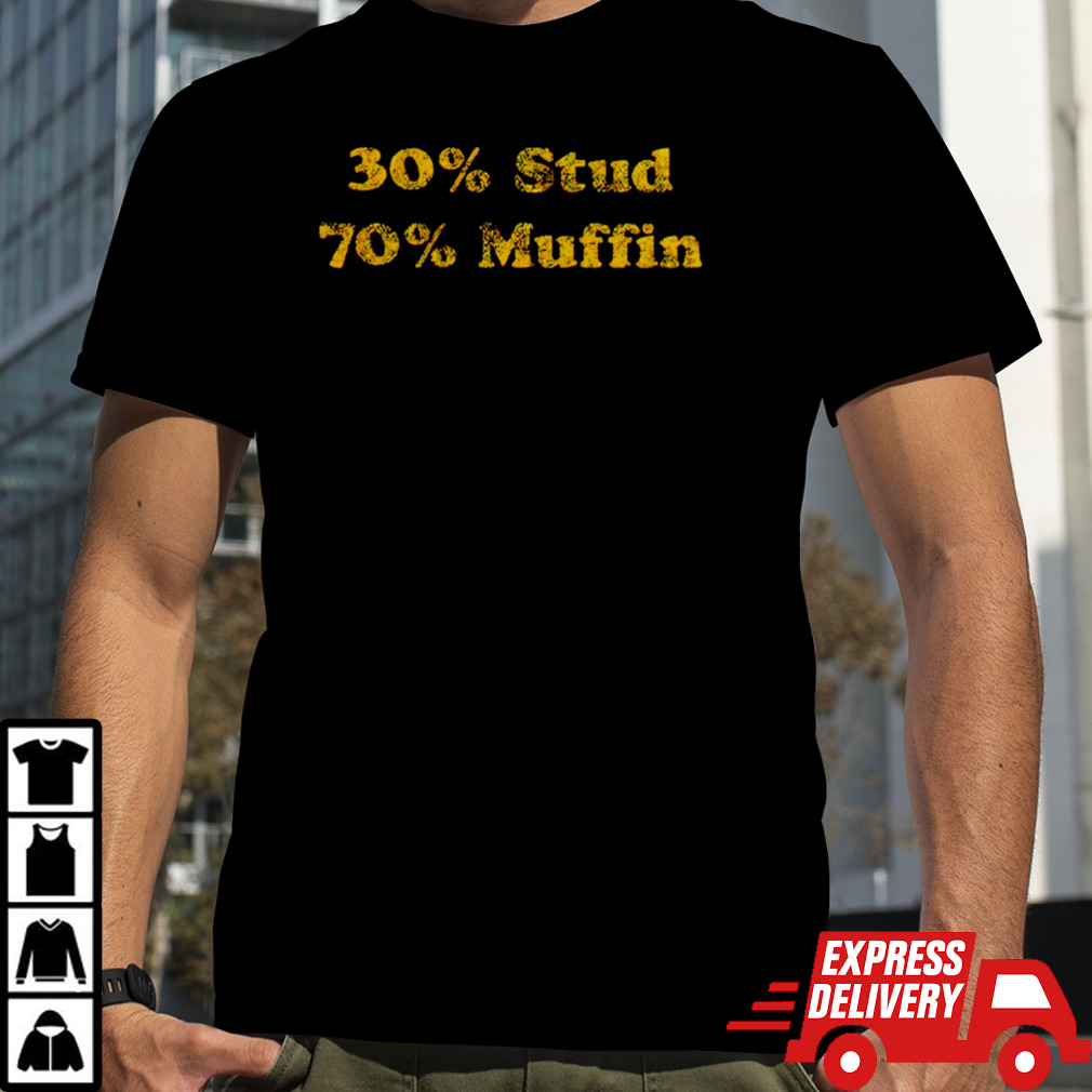 30% stud 70% muffin shirt