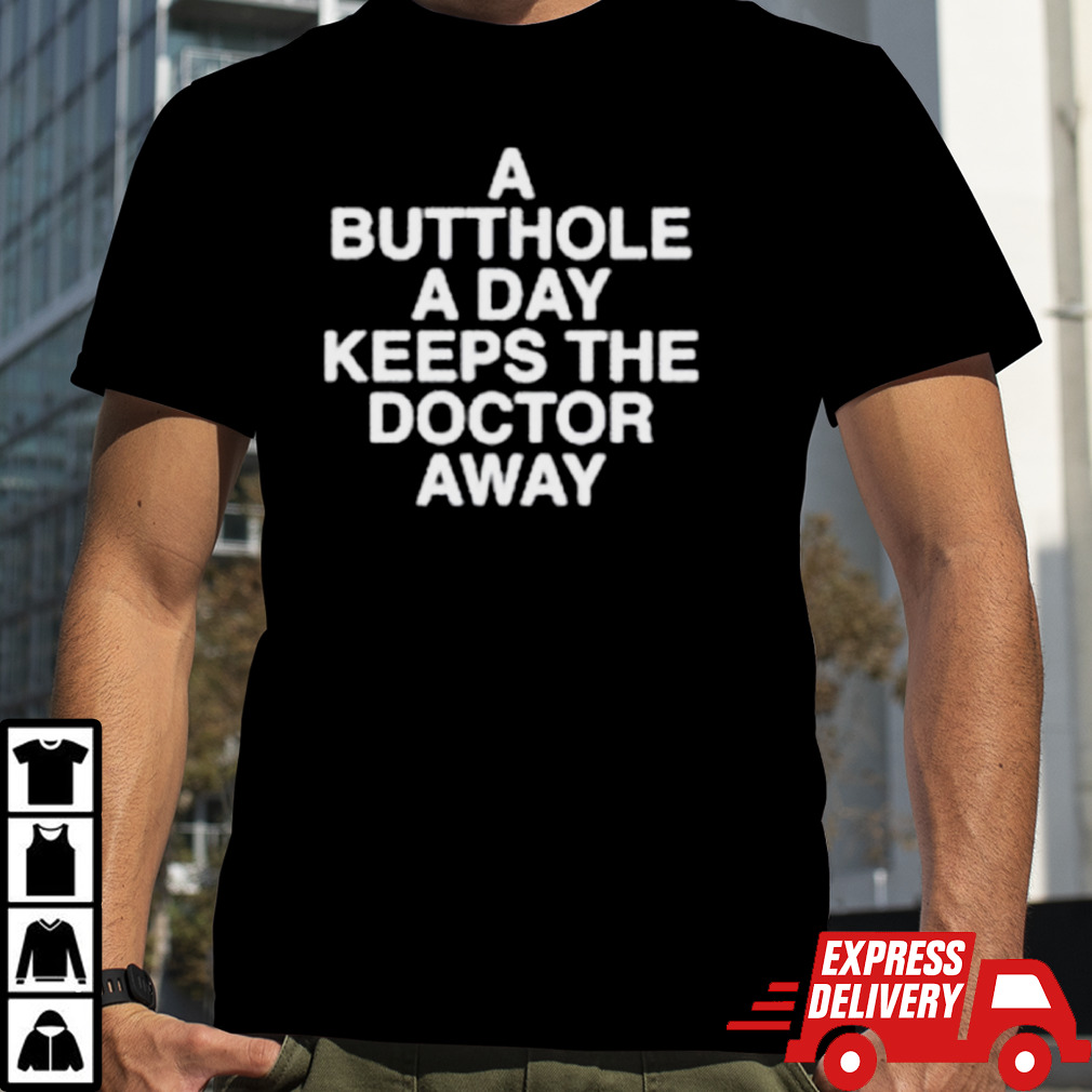 A butthole a day keeps the doctor away shirt