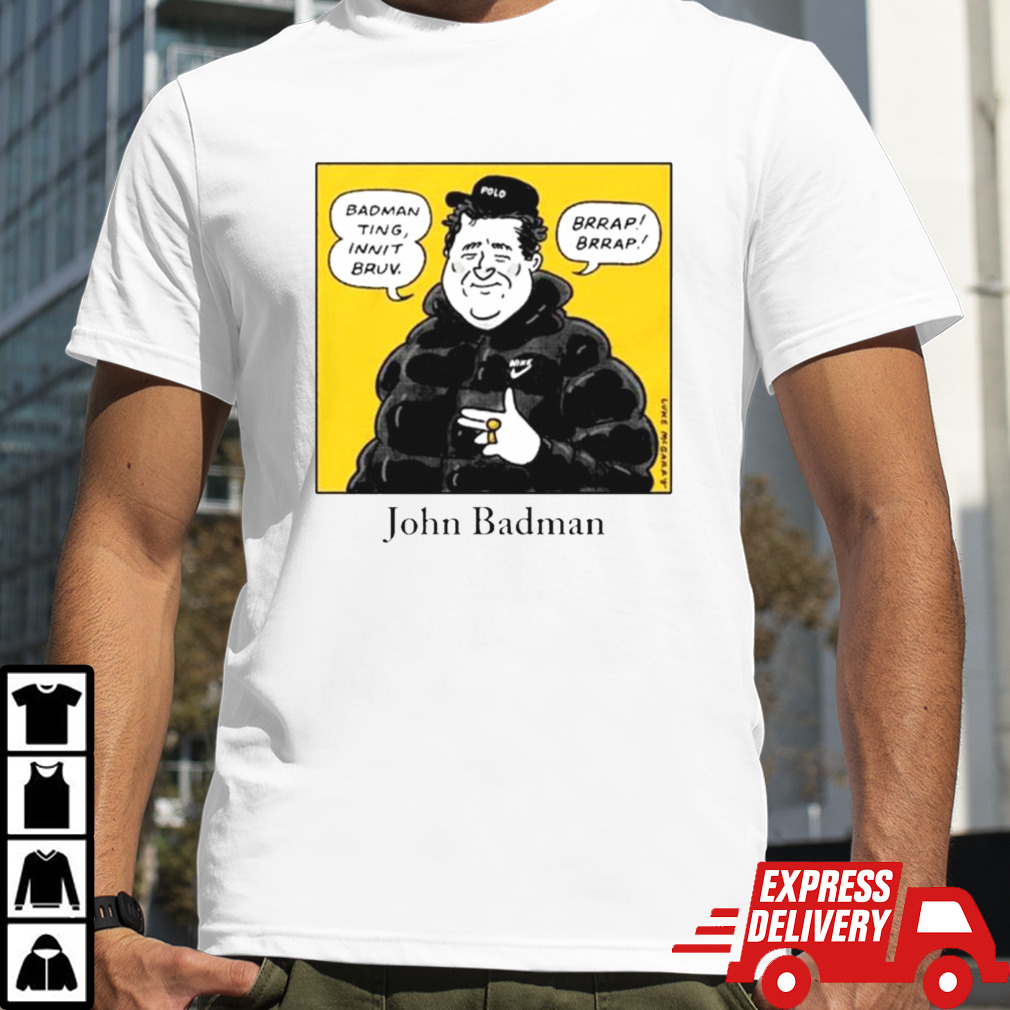 John Badman badman ting innit bruv shirt