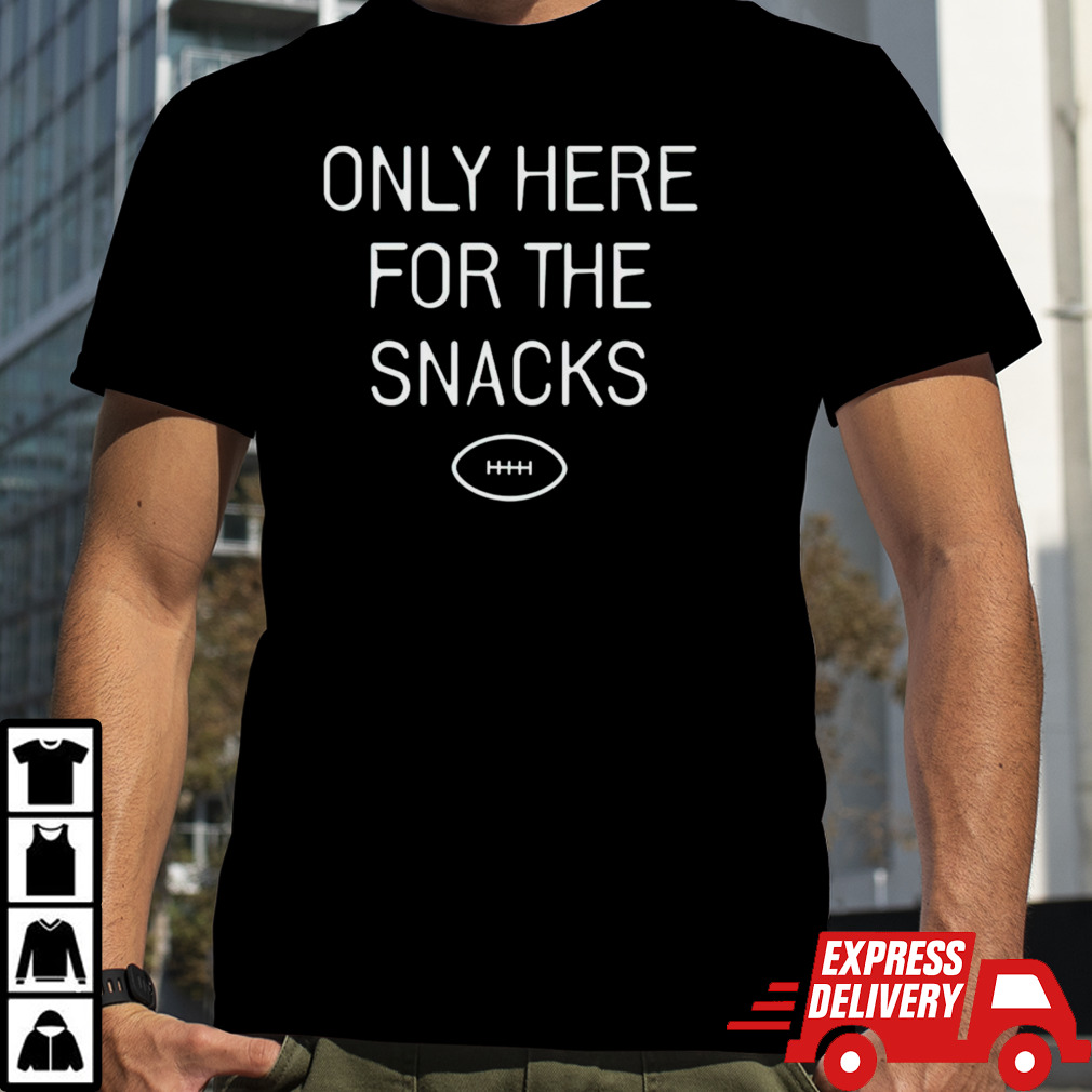 Only here for the snacks shirt