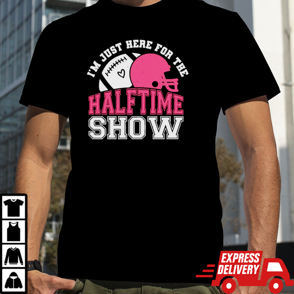 I’m just here for the halftime show football shirt