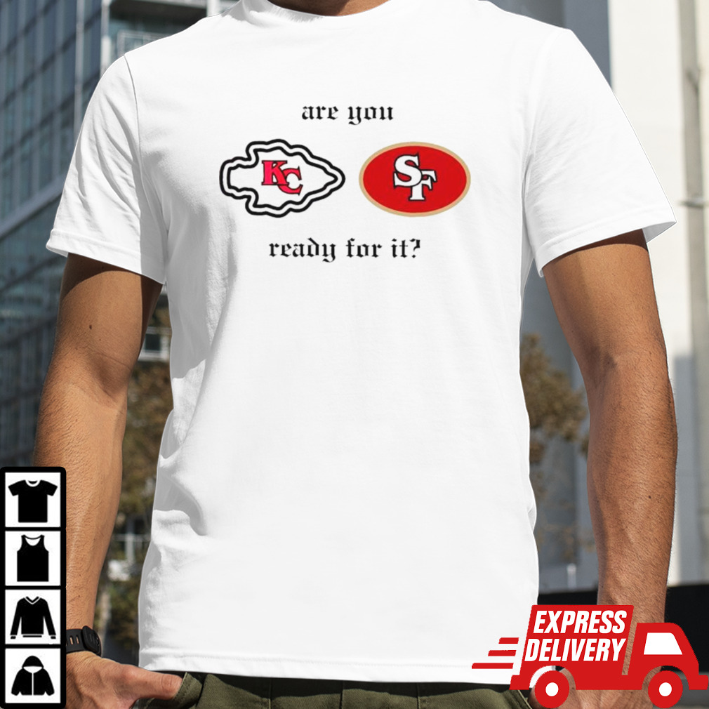 Are you ready for it Chiefs vs 49ers shirt