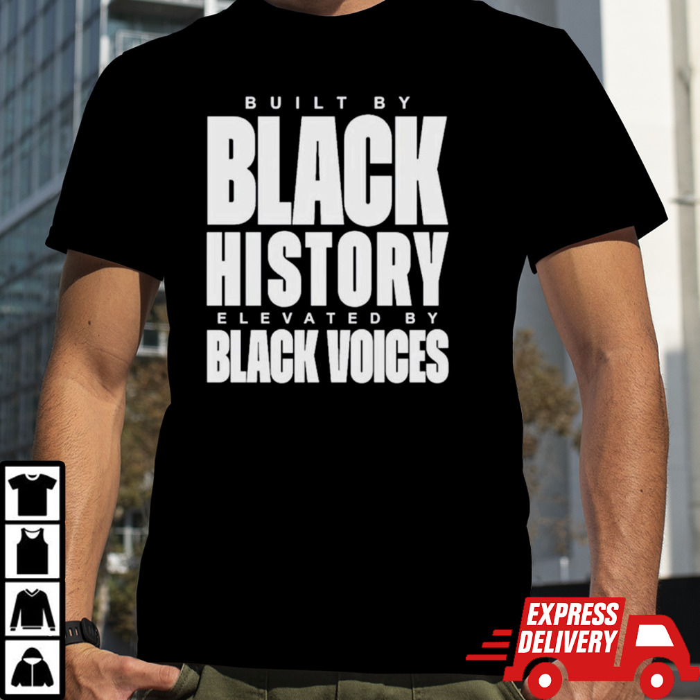 Built by black history elevated by black voices shirt