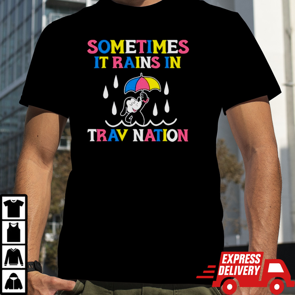 Dog sometimes it rain in trav nation shirt