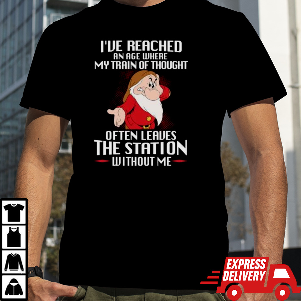 Grumpy I’ve Reached An Age Where My Train Of Thought Often Leaves The Station Without Me Shirt