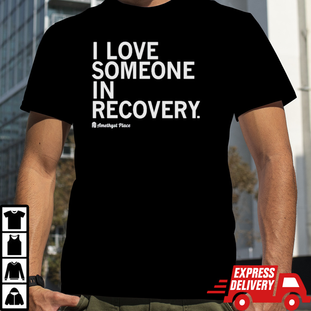 I love someone in recovery shirt