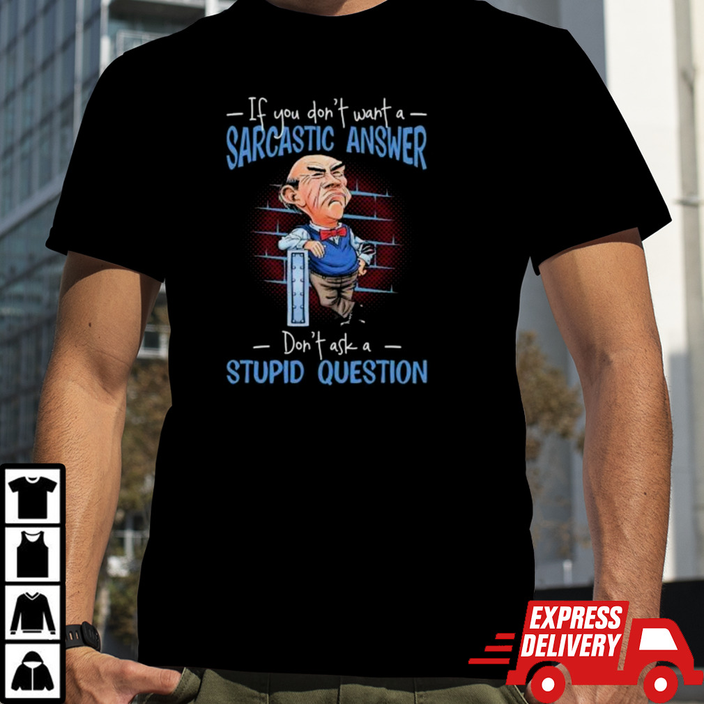 Jeff Dunham If You Don’t Want A Sarcastic Answer Don’t Ask A Stupid Question 2024 Shirt