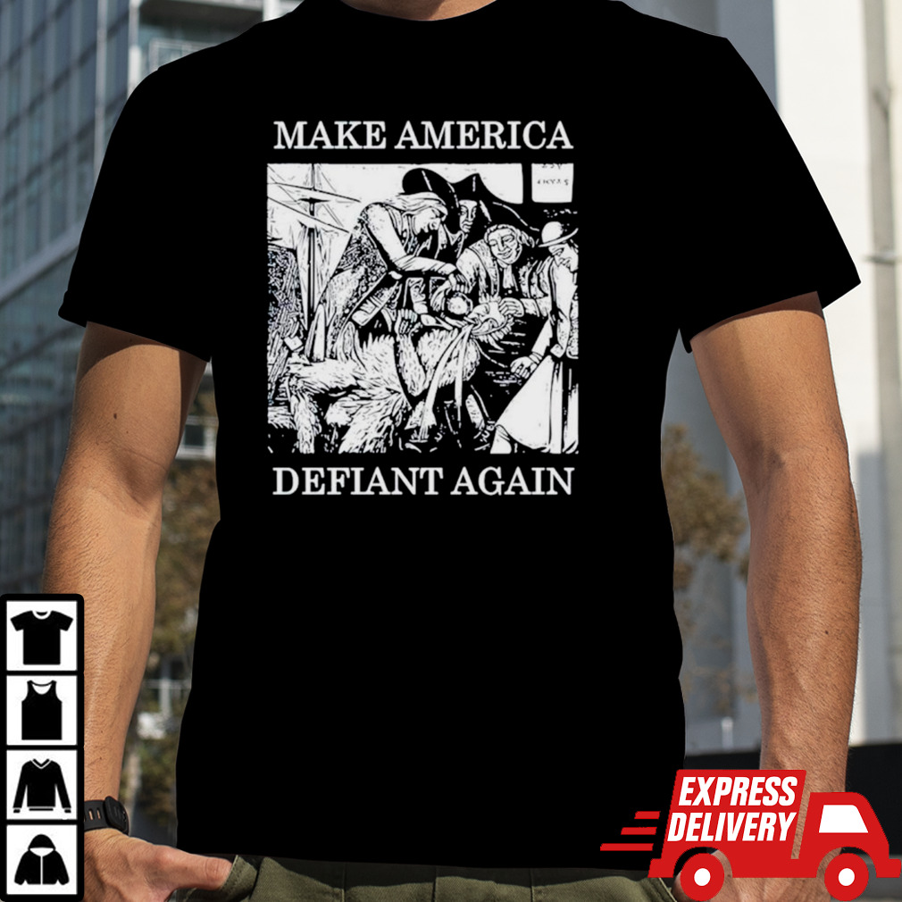 Make America defiant again shirt