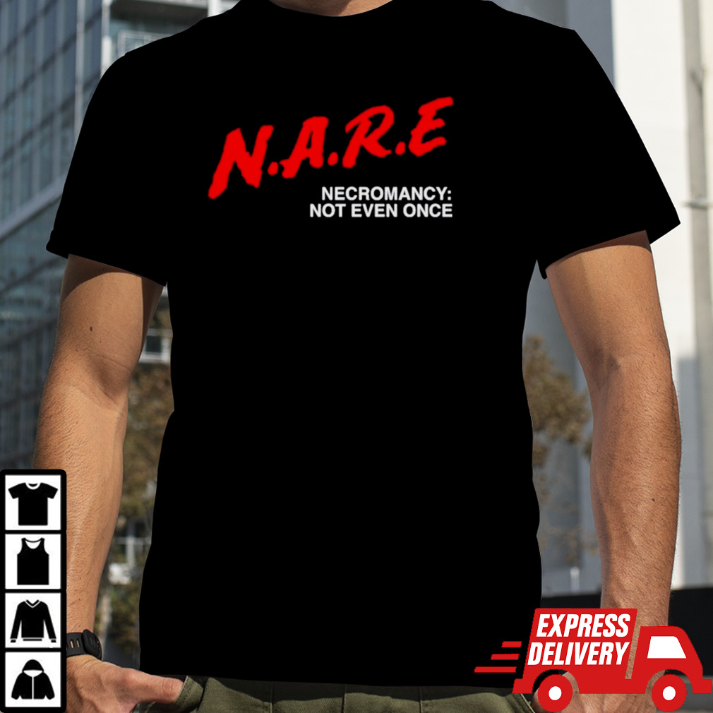 N.A.R.E Necromancy not even once shirt