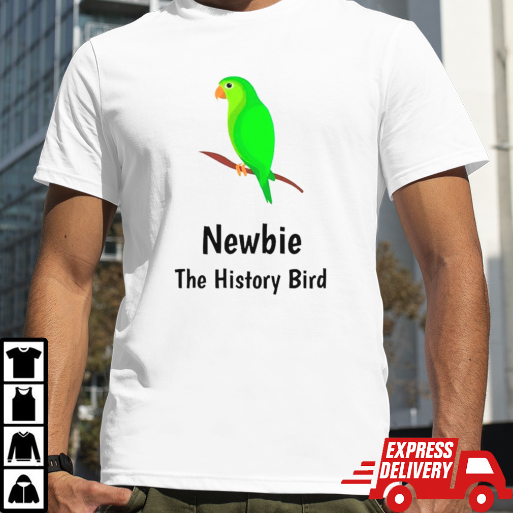 Newbie the history bird shirt