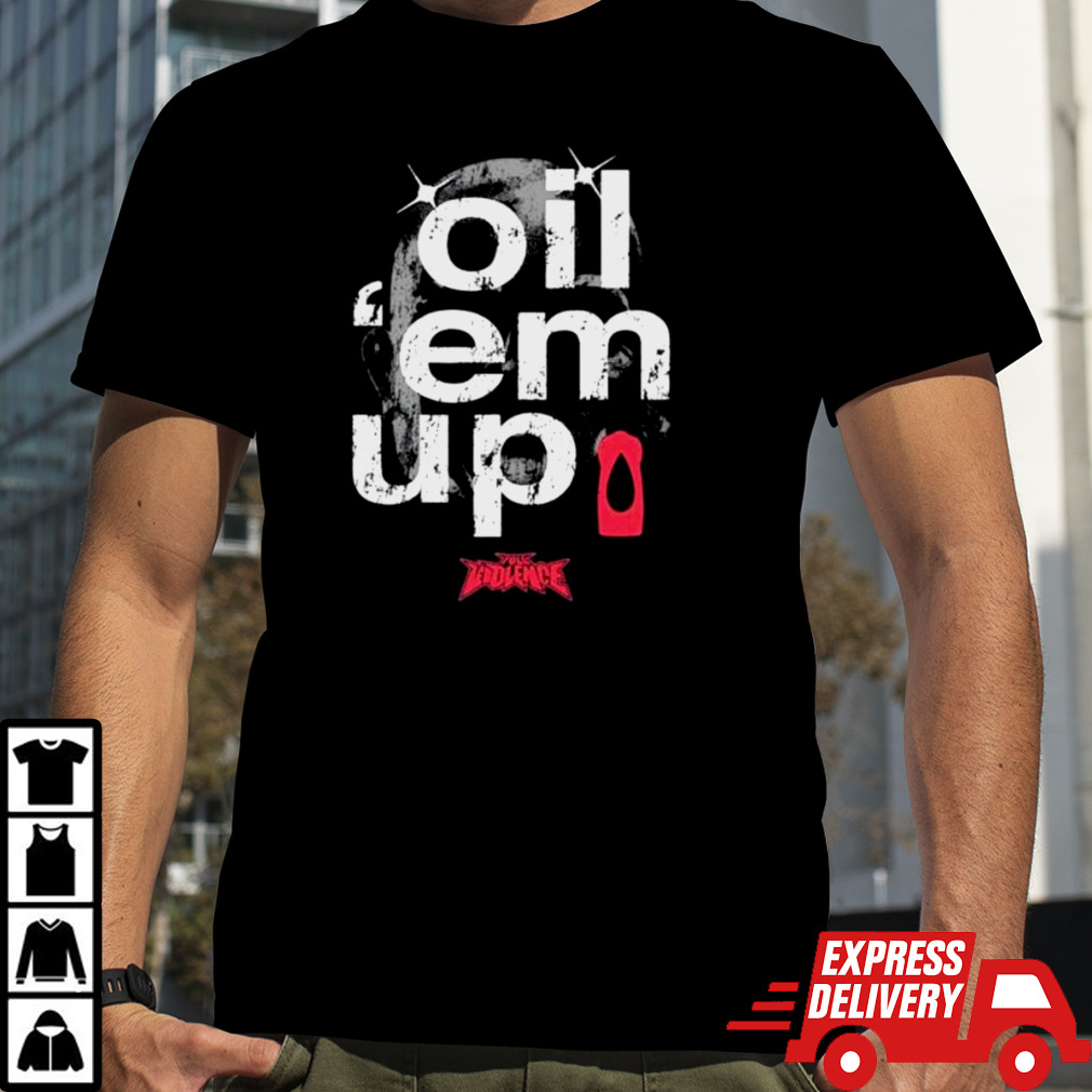 Oil ‘Em Up Full Violence shirt