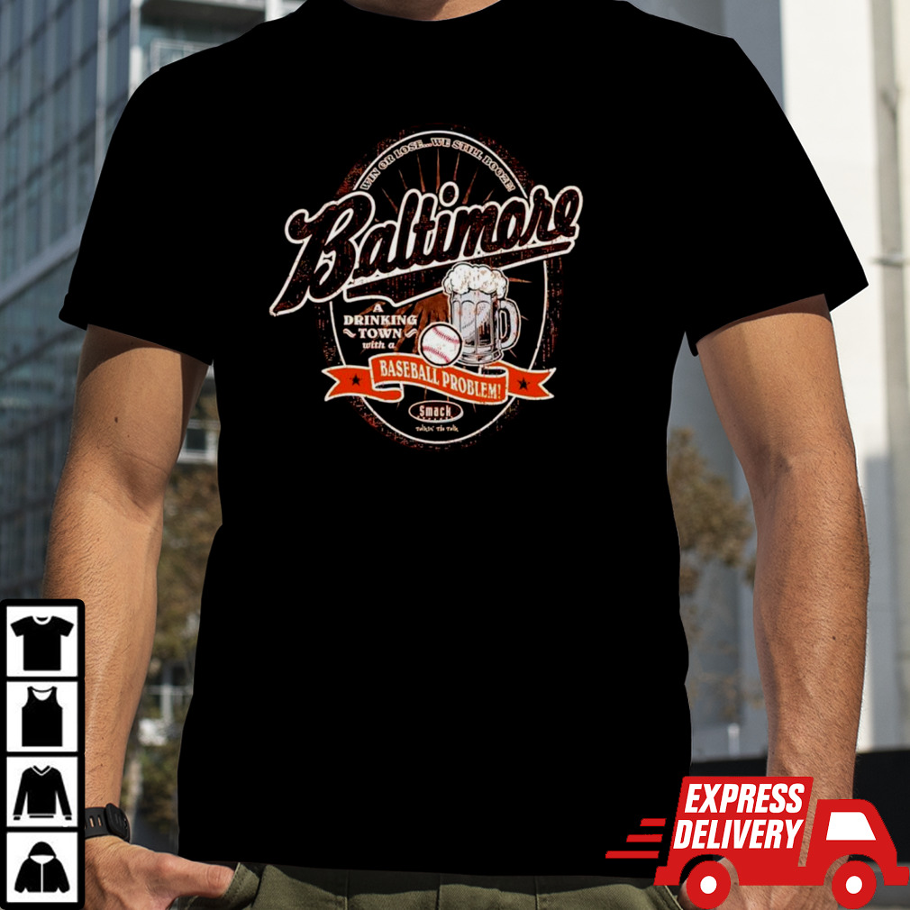 A Drinking Town with a baseball Problem Baltimore shirt