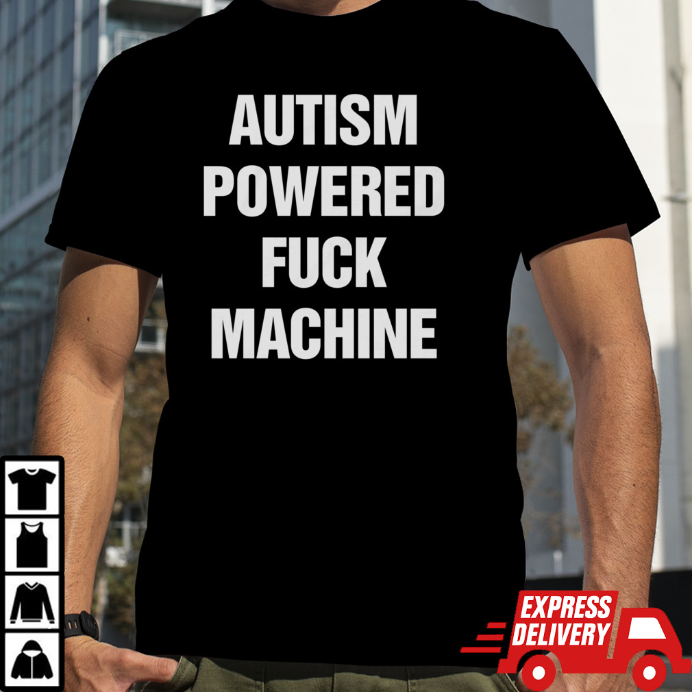 Autism Powered Fuck Machine Shirt