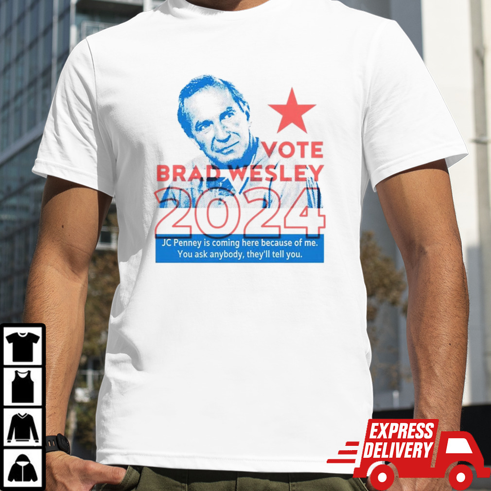 Brad Wesley 2024 JC Penney is coming here because of me you ask anybody they’ll tell you shirt