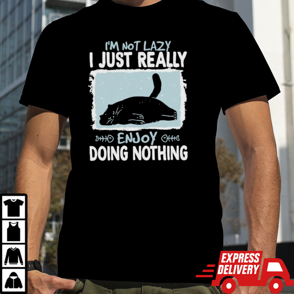 Cat I’m not lazy i just really enjoy doing nothing shirt