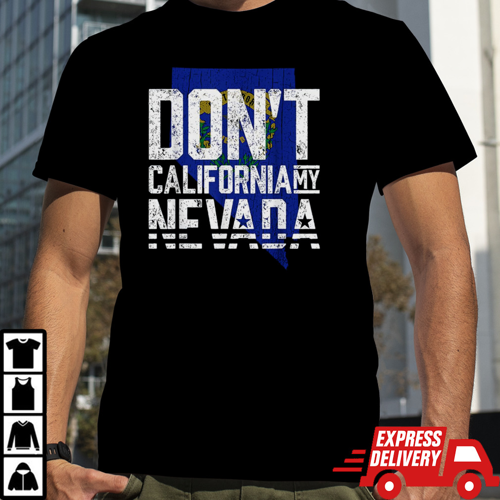 Dont California My Nevada shirt