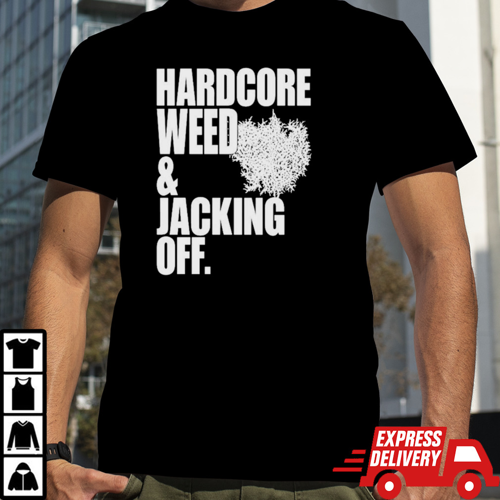 Hardcore weed and jacking off shirt