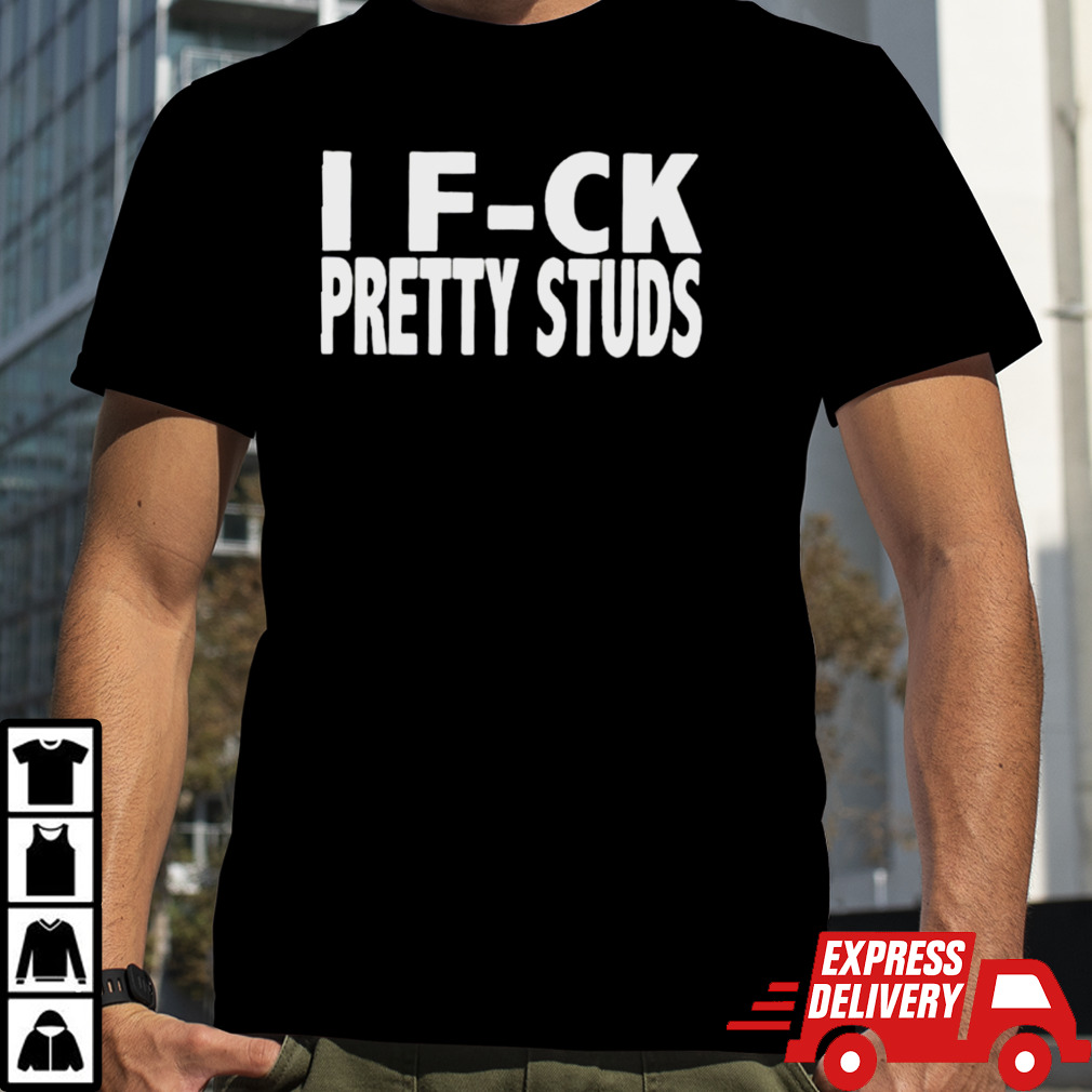 I Fuck Pretty Studs Shirt