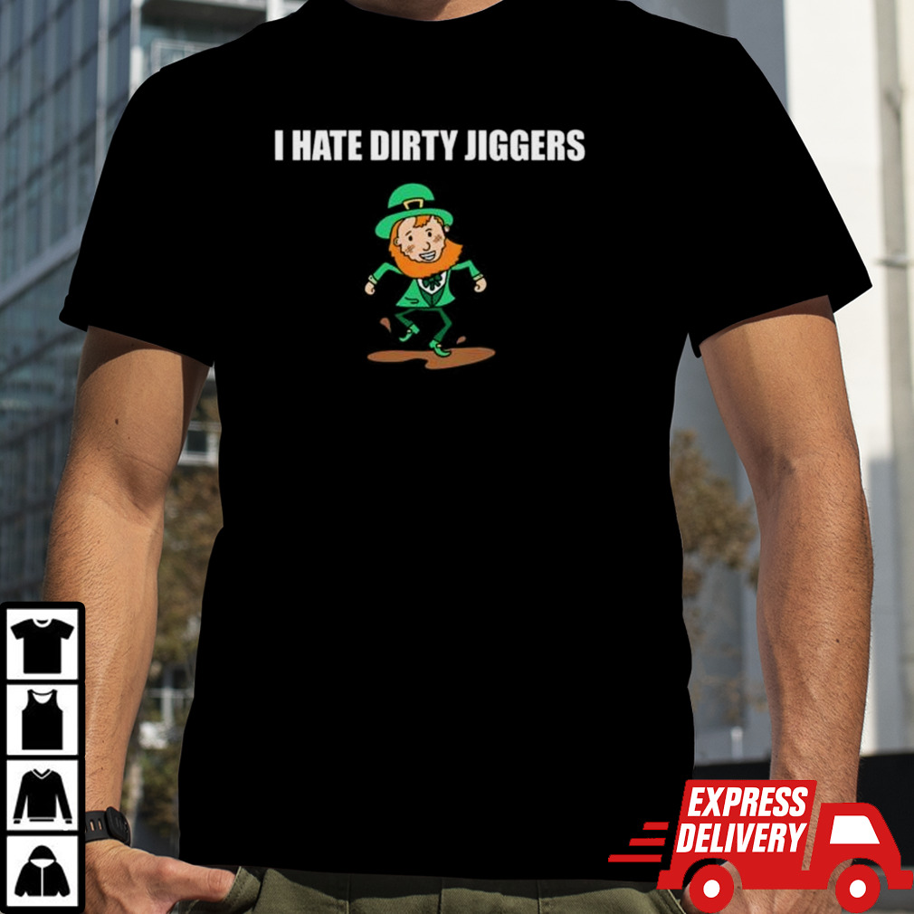 I Hate Dirty Jiggers Shirt