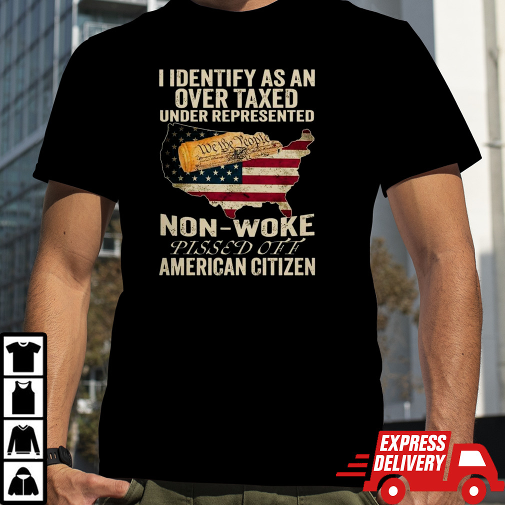 I Identify As An Over Taxed Under American Citizen shirt