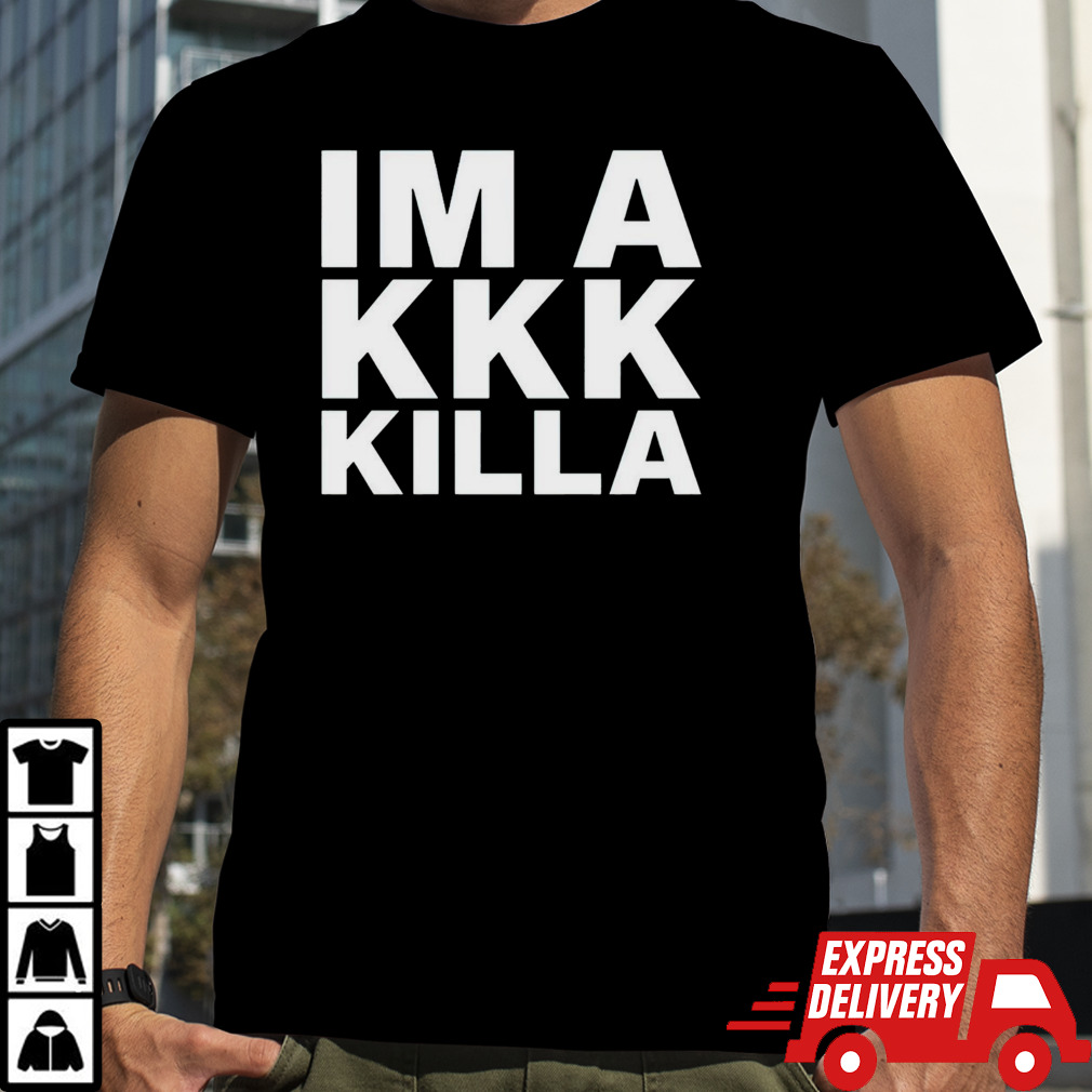 Im a Kkk Killa shirt