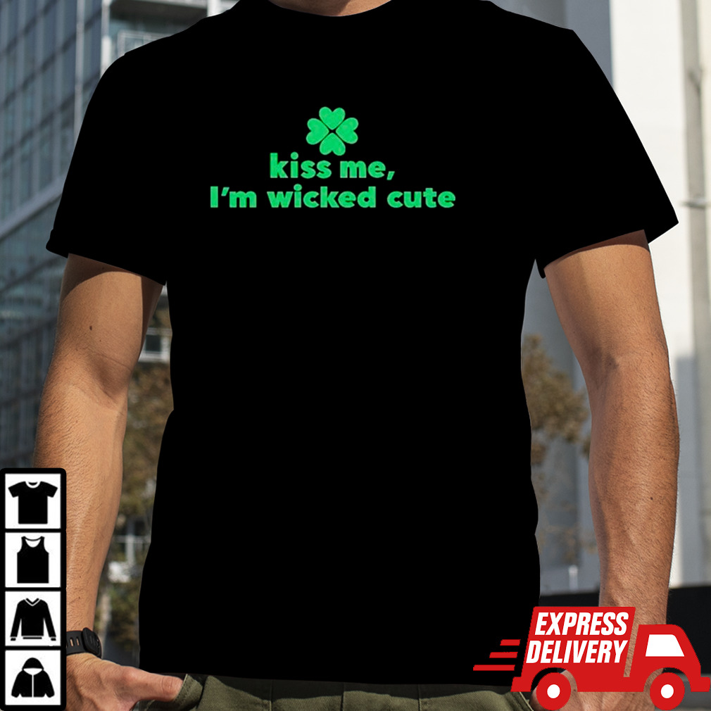 Kiss me I’m wicked cute St Patrick’s day shirt